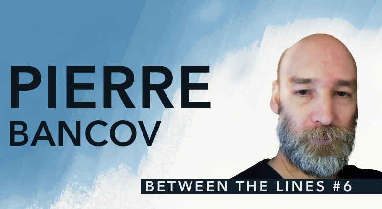 Between The Lines #6: Pierre Bancov